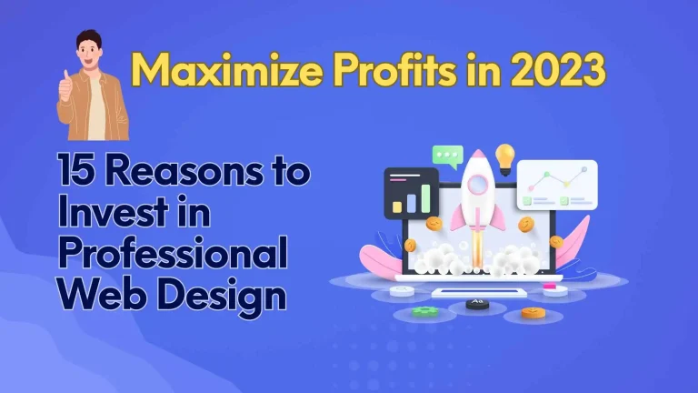 Maximize Profits in 2023: 15 Reasons to Invest in Professional Web Design